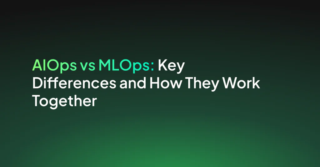 AIOps vs MLOps: Key Differences and How They Work Together