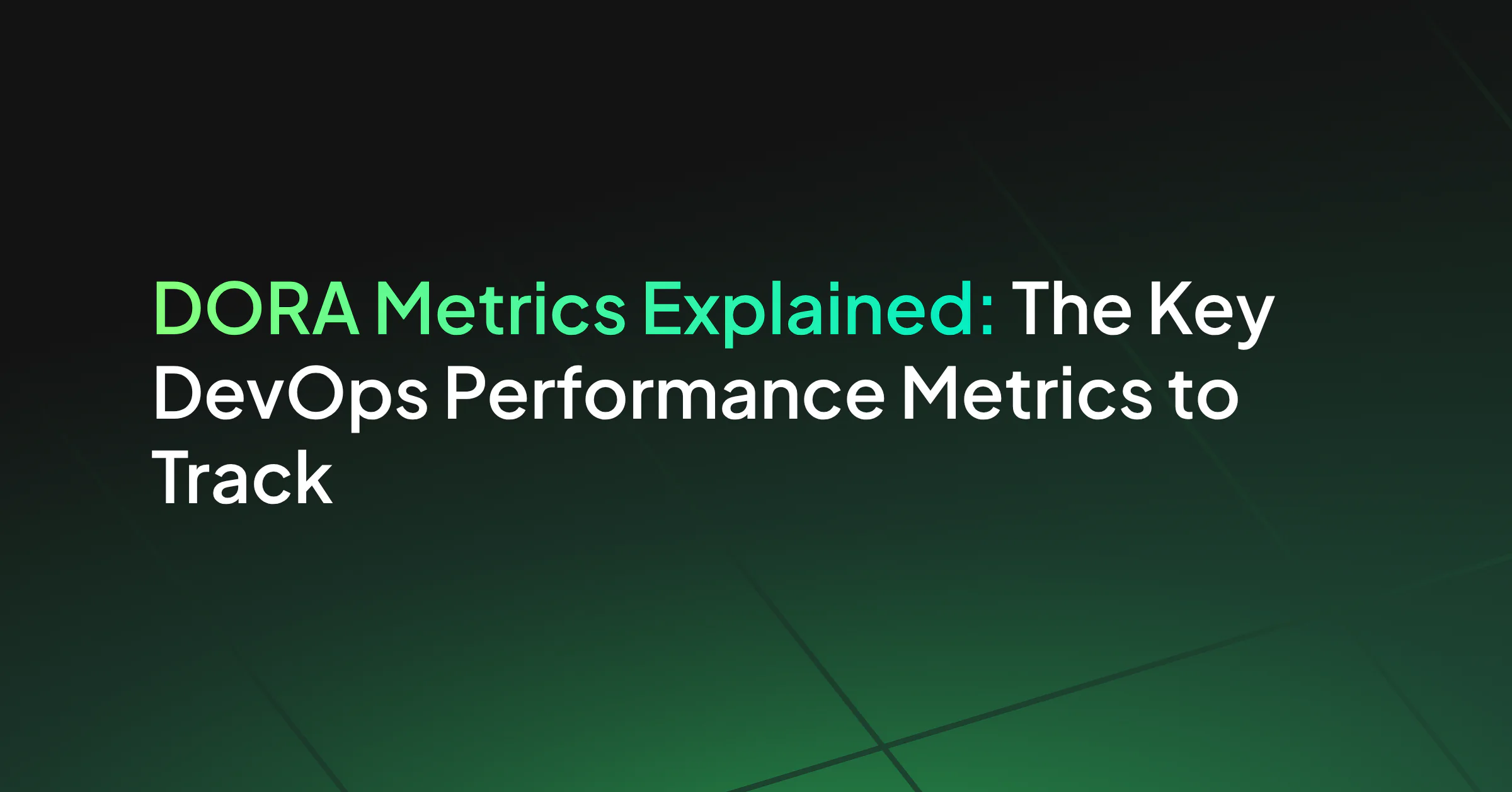DORA Metrics Explained: The Key DevOps Performance Metrics to Track